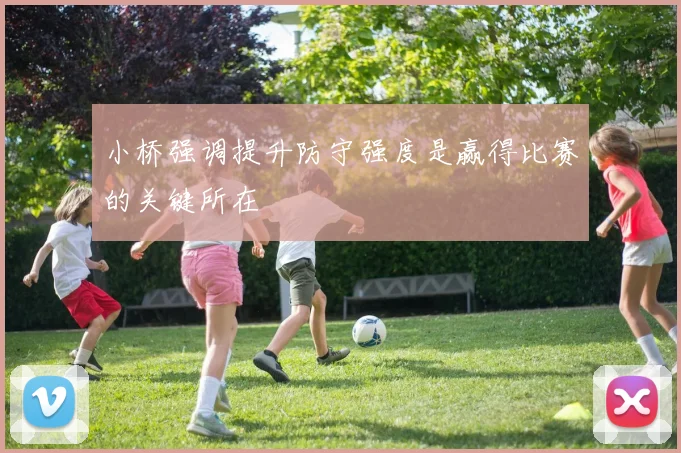 小桥强调提升防守强度是赢得比赛的关键所在