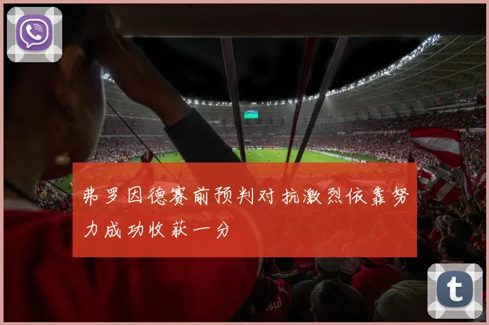 弗罗因德赛前预判对抗激烈依靠努力成功收获一分