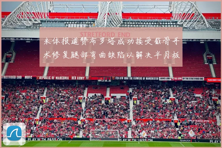 米体报道赞布罗塔成功接受截骨手术修复腿部弯曲缺陷以解决半月板缺失问题